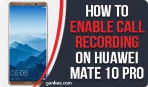 Enable Call recording on Huawei Mate 10 Pro